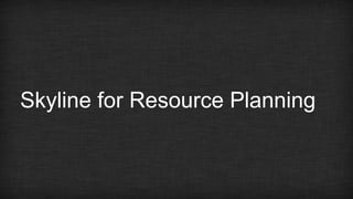 Skyline for Resource Planning 
 