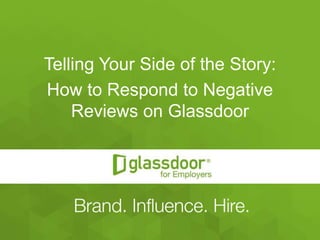 #Glassdoor
Telling Your Side of the Story:
How to Respond to Negative
Reviews on Glassdoor
 