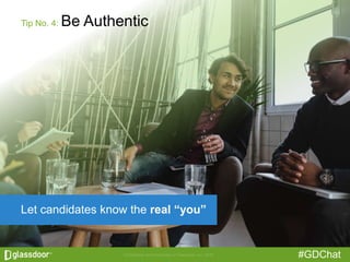#GDChat
Tip No. 4: Be Authentic
Let candidates know the real “you”
 