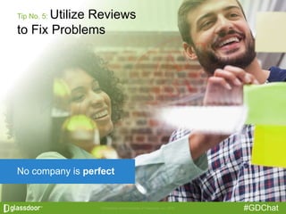 #GDChat
No company is perfect
Tip No. 5: Utilize Reviews
to Fix Problems
 