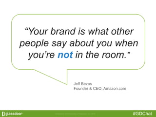 #GDChat
“Your brand is what other
people say about you when
you’re not in the room.”
Jeff Bezos
Founder & CEO, Amazon.com
 