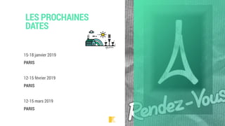 LES PROCHAINES
DATES
15-18 janvier 2019 
PARIS
12-15 février 2019
PARIS
12-15 mars 2019
PARIS
 