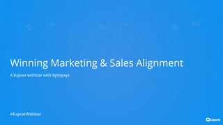 Winning Marketing & Sales Alignment
A Kapost webinar with Synopsys
#KapostWebinar
 