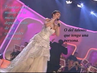 Triunfar en el mundo de la música, no depende solo de las cualidades artísticas …O del talento que tenga una persona.