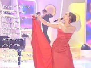 Yo en el 97, me presente a un programa que en su día presentaba en canal sur Irma soriano. Un programa precioso que recordarán, “De tarde en tarde”. 