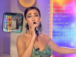 Como yo ya sé lo que se siente cuando se gana un concurso en canal sur, le quiero brindar esa oportunidad a mis compañeros. Y quiero dejar claro, que no me reto porque yo me sienta inferior a ellos. 