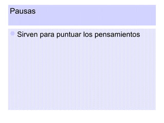 Pausas
Sirven para puntuar los pensamientos

 