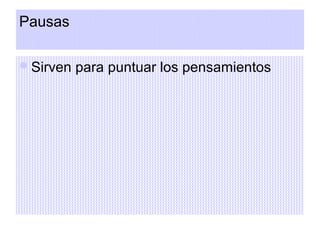 Pausas

 Sirven   para puntuar los pensamientos
 