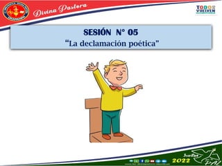 SESIÓN N° 05
“La declamación poética”
 