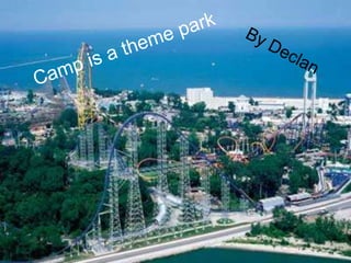 Camp is a theme park By Declan 