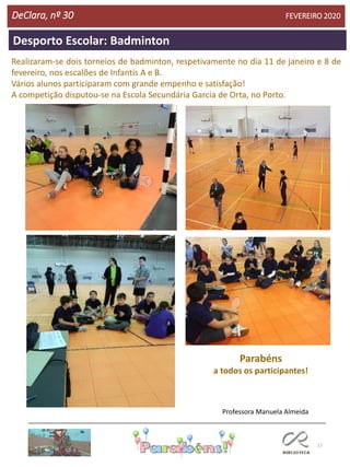 17
Desporto Escolar: Badminton
DeClara, nº 30 FEVEREIRO 2020
Professora Manuela Almeida
Realizaram-se dois torneios de badminton, respetivamente no dia 11 de janeiro e 8 de
fevereiro, nos escalões de Infantis A e B.
Vários alunos participaram com grande empenho e satisfação!
A competição disputou-se na Escola Secundária Garcia de Orta, no Porto.
Parabéns
a todos os participantes!
 