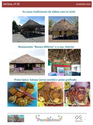 21
DeClara, nº 30 FEVEREIRO 2020
As casas tradicionais da aldeia com os lenik
Restaurante “Baraca Miferty” e o seu interior
Prato típico: katupa (arroz cozido) e peixe grelhado
 