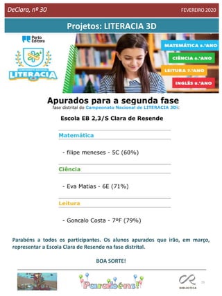 25
Projetos: LITERACIA 3D
DeClara, nº 30 FEVEREIRO 2020
Parabéns a todos os participantes. Os alunos apurados que irão, em março,
representar a Escola Clara de Resende na fase distrital.
BOA SORTE!
 