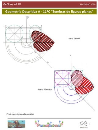 46
DeClara, nº 30 FEVEREIRO 2020
Luana Gomes
Joana Pimenta
Geometria Descritiva A - 11ºC “Sombras de figuras planas”
Professora Helena Fernandes
 