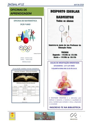 3
OFICINAS DE
APRENDIZAGEM
DeClara, nº 12 abril de 2018
A MEDITAÇÃO ORIENTADA é a alternativa para
melhorar o raciocínio, a memória e a qualidade do
sono, e também para combater o stress, a depressão
e a ansiedade.
 
