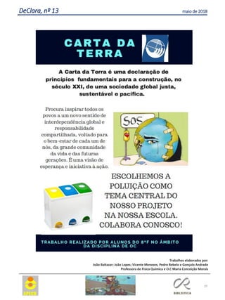 29
DeClara, nº 13 maio de 2018
Trabalhos elaborados por:
João Baltazar; João Lopes; Vicente Menezes; Pedro Rebelo e Gonçalo Andrade
Professora de Física Química e O.C Maria Conceição Morais
 