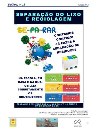 30
DeClara, nº 13 maio de 2018
Trabalhos elaborados por:
João Baltazar; João Lopes; Vicente Menezes; Pedro Rebelo e Gonçalo Andrade
Professora de Física Química e O.C Maria Conceição Morais
 