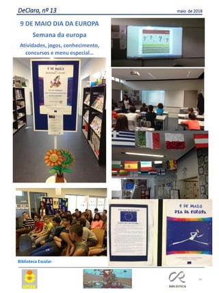 54
DeClara, nº 13 maio de 2018
9 DE MAIO DIA DA EUROPA
Semana da europa
Atividades, jogos, conhecimento,
concursos e menu especial…
Biblioteca Escolar
 