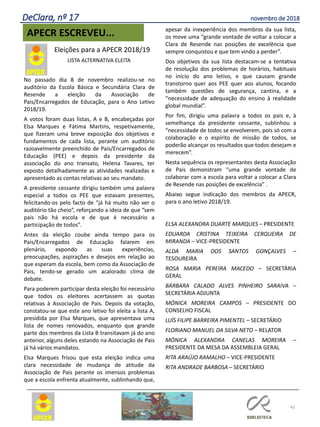 Eleições para a APECR 2018/19
LISTA ALTERNATIVA ELEITA
No passado dia 8 de novembro realizou-se no
auditório da Escola Básica e Secundária Clara de
Resende a eleição da Associação de
Pais/Encarregados de Educação, para o Ano Letivo
2018/19.
A votos foram duas listas, A e B, encabeçadas por
Elsa Marques e Fátima Martins, respetivamente,
que fizeram uma breve exposição dos objetivos e
fundamentos de cada lista, perante um auditório
razoavelmente preenchido de Pais/Encarregados de
Educação (PEE) e depois da presidente da
associação do ano transato, Helena Tavares, ter
exposto detalhadamente as atividades realizadas e
apresentado as contas relativas ao seu mandato.
A presidente cessante dirigiu também uma palavra
especial a todos os PEE que estavam presentes,
felicitando-os pelo facto de “já há muito não ver o
auditório tão cheio”, reforçando a ideia de que “sem
pais não há escola e de que é necessário a
participação de todos”.
Antes da eleição coube ainda tempo para os
Pais/Encarregados de Educação falarem em
plenário, expondo as suas experiências,
preocupações, aspirações e desejos em relação ao
que esperam da escola, bem como da Associação de
Pais, tendo-se gerado um acalorado clima de
debate.
Para poderem participar desta eleição foi necessário
que todos os eleitores acertassem as quotas
relativas à Associação de Pais. Depois da votação,
constatou-se que este ano letivo foi eleita a lista A,
presidida por Elsa Marques, que apresentava uma
lista de nomes renovados, enquanto que grande
parte dos membros da Lista B transitavam já do ano
anterior, alguns deles estando na Associação de Pais
já há vários mandatos.
Elsa Marques frisou que esta eleição indica uma
clara necessidade de mudança de atitude da
Associação de Pais perante os imensos problemas
que a escola enfrenta atualmente, sublinhando que,
apesar da inexperiência dos membros da sua lista,
os move uma “grande vontade de voltar a colocar a
Clara de Resende nas posições de excelência que
sempre conquistou e que tem vindo a perder”.
Dos objetivos da sua lista destacam-se a tentativa
de resolução dos problemas de horários, habituais
no início do ano letivo, e que causam grande
transtorno quer aos PEE quer aos alunos, focando
também questões de segurança, cantina, e a
“necessidade de adequação do ensino à realidade
global mundial”.
Por fim, dirigiu uma palavra a todos os pais e, à
semelhança da presidente cessante, sublinhou a
“necessidade de todos se envolverem, pois só com a
colaboração e o espírito de missão de todos, se
poderão alcançar os resultados que todos desejam e
merecem”.
Nesta sequência os representantes desta Associação
de Pais demonstram “uma grande vontade de
colaborar com a escola para voltar a colocar a Clara
de Resende nas posições de excelência” .
Abaixo segue indicação dos membros da APECR,
para o ano letivo 2018/19.
ELSA ALEXANDRA DUARTE MARQUES – PRESIDENTE
EDUARDA CRISTINA TEIXEIRA CERQUEIRA DE
MIRANDA – VICE-PRESIDENTE
ALDA MARIA DOS SANTOS GONÇALVES –
TESOUREIRA
ROSA MARIA PEREIRA MACEDO – SECRETÁRIA
GERAL
BÁRBARA CALADO ALVES PINHEIRO SARAIVA –
SECRETÁRIA ADJUNTA
MÓNICA MOREIRA CAMPOS – PRESIDENTE DO
CONSELHO FISCAL
LUÍS FILIPE BARREIRA PIMENTEL – SECRETÁRIO
FLORIANO MANUEL DA SILVA NETO – RELATOR
MÓNICA ALEXANDRA CANELAS MOREIRA –
PRESIDENTE DA MESA DA ASSEMBLEIA GERAL
RITA ARAÚJO RAMALHO – VICE-PRESIDENTE
RITA ANDRADE BARBOSA – SECRETÁRIO
43
APECR ESCREVEU...
DeClara, nº 17 novembro de 2018
 