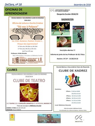 4
Agrupamento Clara de Resende
CLUBES
DeClara, nº 18 dezembro de 2018
OFICINAS DE
APRENDIZAGEM
ESCOLA BÁSICA E SECUNDÁRIA CLARA DE RESENDE
2018-2019
Oficina de Leitura e Escrita Criativa
“Dá voz à Palavra”
Ler, Criar, Declamar, Poetizar, Ensaiar e …
Porque não experimentar?
4.ª feira das 13h:20m às 14h:10m
5.ª feira das 14h:25 às 15h:15m
do 5º ao 12º ano
Professora: Acilda Almeida
Mais informações e inscrições na Biblioteca Escolar
 