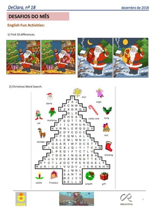 6
DeClara, nº 18 dezembro de 2018
DESAFIOS DO MÊS
English Fun Activities:
1) Find 10 differences.
2) Christmas Word Search.
 