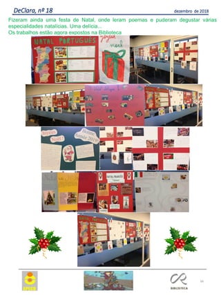66
DeClara, nº 18 dezembro de 2018
Fizeram ainda uma festa de Natal, onde leram poemas e puderam degustar várias
especialidades natalícias. Uma delícia...
Os trabalhos estão agora expostos na Biblioteca
 