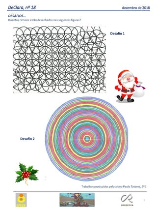 7
DeClara, nº 18 dezembro de 2018
DESAFIOS…
Quantos círculos estão desenhados nas seguintes figuras?
Desafio 1
Desafio 2
Trabalhos produzidos pelo aluno Paulo Tavares, 5ºE
 