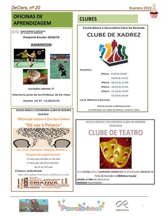 3
Agrupamento Clara de Resende
CLUBESOFICINAS DE
APRENDIZAGEM
ESCOLA BÁSICA E SECUNDÁRIA CLARA DE RESENDE
2018-2019
Oficina de Leitura e Escrita Criativa
“Dá voz à Palavra”
Ler, Criar, Declamar, Poetizar, Ensaiar e …
Porque não experimentar?
4.ª feira das 13h:20m às 14h:10m
5.ª feira das 14h:25 às 15h:15m
do 5º ao 12º ano
Professora: Acilda Almeida
Mais informações e inscrições na Biblioteca Escolar
DeClara, nº 20 fevereiro 2019
 