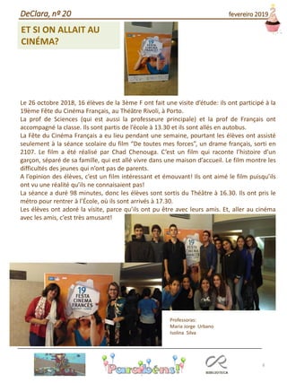 8
ET SI ON ALLAIT AU
CINÉMA?
DeClara, nº 20 fevereiro 2019
Le 26 octobre 2018, 16 élèves de la 3ème F ont fait une visite d’étude: ils ont participé à la
19ème Fête du Cinéma Français, au Théâtre Rivoli, à Porto.
La prof de Sciences (qui est aussi la professeure principale) et la prof de Français ont
accompagné la classe. Ils sont partis de l’école à 13.30 et ils sont allés en autobus.
La Fête du Cinéma Français a eu lieu pendant une semaine, pourtant les élèves ont assisté
seulement à la séance scolaire du film “De toutes mes forces”, un drame français, sorti en
2107. Le film a été réalisé par Chad Chenouga. C’est un film qui raconte l’histoire d’un
garçon, séparé de sa famille, qui est allé vivre dans une maison d’accueil. Le film montre les
difficultés des jeunes qui n’ont pas de parents.
A l’opinion des élèves, c’est un film intéressant et émouvant! Ils ont aimé le film puisqu’ils
ont vu une réalité qu’ils ne connaisaient pas!
La séance a duré 98 minutes, donc les élèves sont sortis du Théâtre à 16.30. Ils ont pris le
métro pour rentrer à l’École, où ils sont arrivés à 17.30.
Les élèves ont adoré la visite, parce qu’ils ont pu être avec leurs amis. Et, aller au cinéma
avec les amis, c’est très amusant!
Professoras:
Maria Jorge Urbano
Isolina Silva
 
