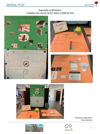 18
DeClara, nº 22 abril 2019
Exposição na Biblioteca
Trabalhos dos alunos do 8 E sobre o SOM de CFQ
Professora Isabel Pinto
Físico Química
 