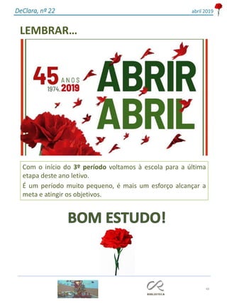48
DeClara, nº 22 abril 2019
Com o início do 3º período voltamos à escola para a última
etapa deste ano letivo.
É um período muito pequeno, é mais um esforço alcançar a
meta e atingir os objetivos.
LEMBRAR…
 