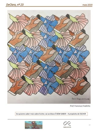 13
DeClara, nº 23 maio 2019
Prof. Francisco Fradinho
Se quiseres saber mais sobre Escher, vai ao bloco É BOM SABER – A propósito de ESCHER
 