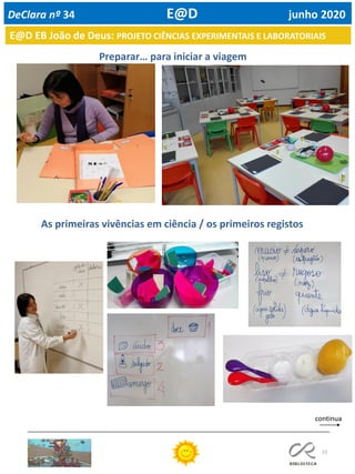 23
continua
DeClara nº 34 E@D junho 2020
As primeiras vivências em ciência / os primeiros registos
E@D EB João de Deus: PROJETO CIÊNCIAS EXPERIMENTAIS E LABORATORIAIS
Preparar… para iniciar a viagem
 