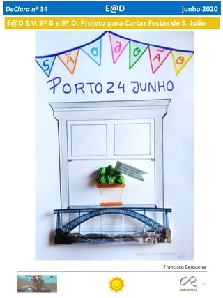 41
DeClara nº 34 E@D junho 2020
Francisco Cerqueira
E@D E.V. 9º B e 9º D: Projeto para Cartaz Festas de S. João
 