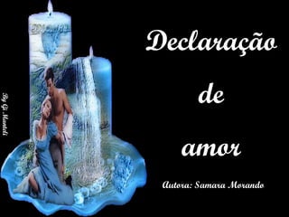 Declaração de  amor Autora: Samara Morando  