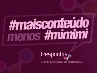 Declaração Trespontos - #maisconteúdo menos #mimimi