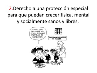 2.Derecho a una protección especial
para que puedan crecer física, mental
y socialmente sanos y libres.
 