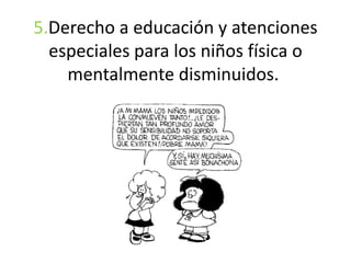 5.Derecho a educación y atenciones
especiales para los niños física o
mentalmente disminuidos.
 