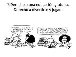 7.Derecho a una educación gratuita.
Derecho a divertirse y jugar.
 