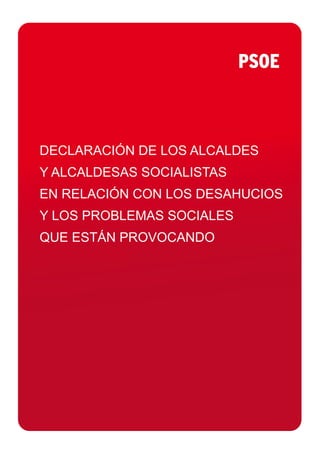 DECLARACIÓN DE LOS ALCALDES
Y ALCALDESAS SOCIALISTAS
EN RELACIÓN CON LOS DESAHUCIOS
Y LOS PROBLEMAS SOCIALES
QUE ESTÁN PROVOCANDO
 