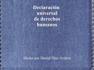 Declaración  universal de derechos humanos Hecho por Daniel Díaz Ardura 