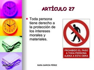 ARTÍCULO 27 Toda persona tiene derecho a la protección de los intereses morales y materiales. 
