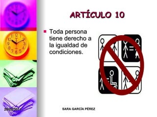 ARTÍCULO 10 Toda persona tiene derecho a la igualdad de condiciones. 
