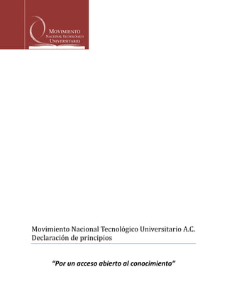 Movimiento Nacional Tecnológico Universitario A.C.
Declaración de principios


      “Por un acceso abierto al conocimiento”
 