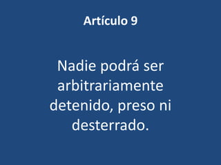 Artículo 9


 Nadie podrá ser
 arbitrariamente
detenido, preso ni
   desterrado.
 