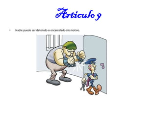 Articulo 9
•

Nadie puede ser detenido o encarcelado sin motivo.

 
