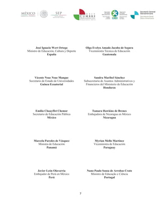 7 
José Ignacio Wert Ortega 
Ministro de Educación, Cultura y Deporte 
España 
Olga Evelyn Amado Jacobo de Segura 
Viceministra Técnica de Educación 
Guatemala 
Vicente Nsue Nsue Mangue 
Secretario de Estado de Universidades 
Guinea Ecuatorial 
Sandra Maribel Sánchez 
Subsecretaria de Asuntos Administrativos y Financieros del Ministerio de Educación 
Honduras 
Emilio Chuayffet Chemor 
Secretario de Educación Pública 
México 
Tamara Hawkins de Brenes 
Embajadora de Nicaragua en México 
Nicaragua 
Marcela Paredes de Vásquez 
Ministra de Educación 
Panamá 
Myrian Mello Martínez 
Viceministra de Educación 
Paraguay 
Javier León Olavarría 
Embajador de Perú en México 
Perú 
Nuno Paulo Sousa de Arrobas Crato 
Ministro de Educação e Ciência 
Portugal 
 