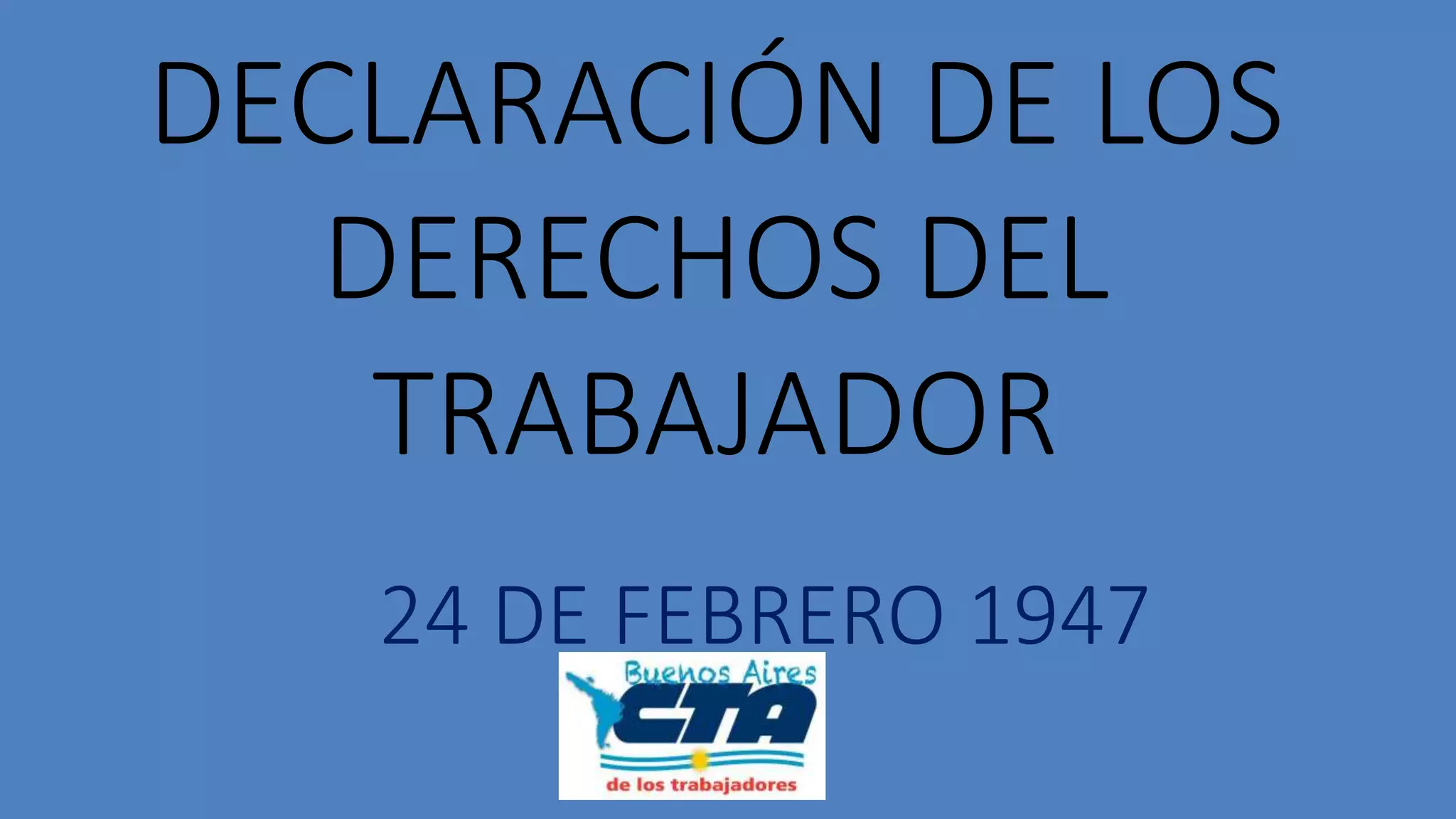 DECLARACIÓN DE LOS
DERECHOS DEL
TRABAJADOR
24 DE FEBRERO 1947
 