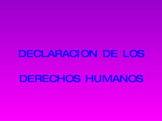 DECLARACION DE LOS DERECHOS HUMANOS 