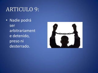 ARTICULO 9:
• Nadie podrá
ser
arbitrariament
e detenido,
preso ni
desterrado.

 